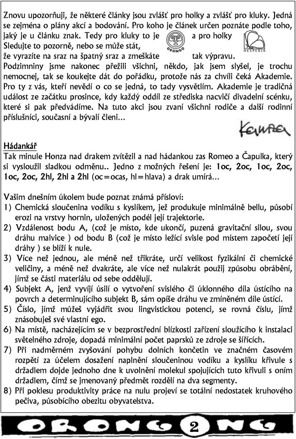 Podzimniny jsme nakonec přežili všichni, někdo, jak jsem slyšel, je trochu nemocnej, tak se koukejte dát do pořádku, protože nás za chvíli čeká Akademie.
