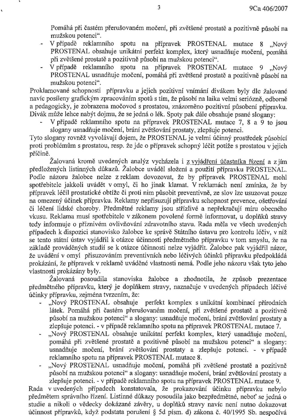 potenci". - V případě reklamního spotu na přípravek PROSTENAL mutace 9 Nový PROSTENAL usnadňuje močení, pomáhá při zvětšené prostatě a pozitivně působí na mužskou potenci".