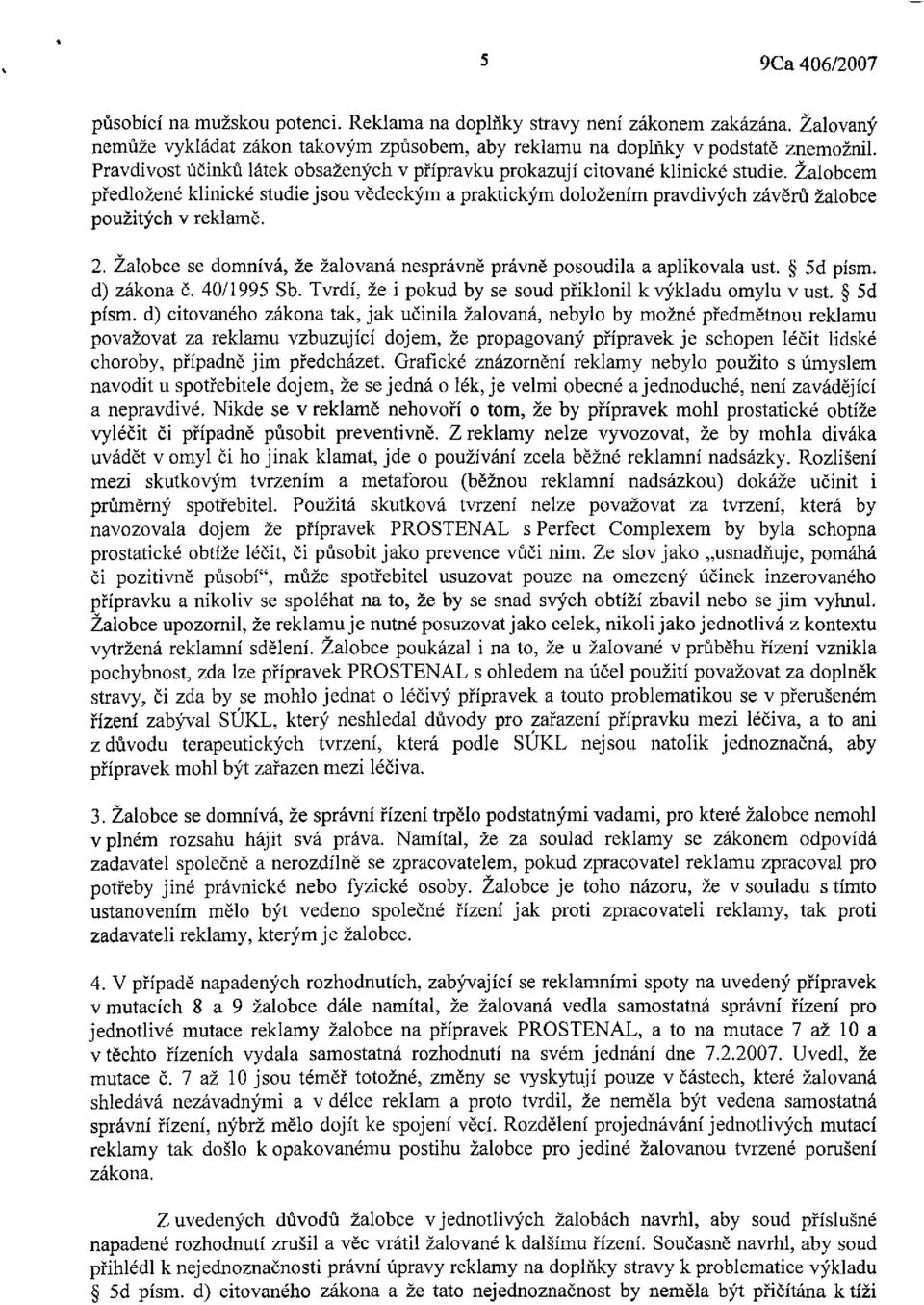 Žalobcem předložené klinické studie jsou vědeckým a praktickým doložením pravdivých závěrů žalobce použitých v reklamě. 2. Žalobce se domnívá, že žalovaná nesprávně právně posoudila a aplikovala ust.