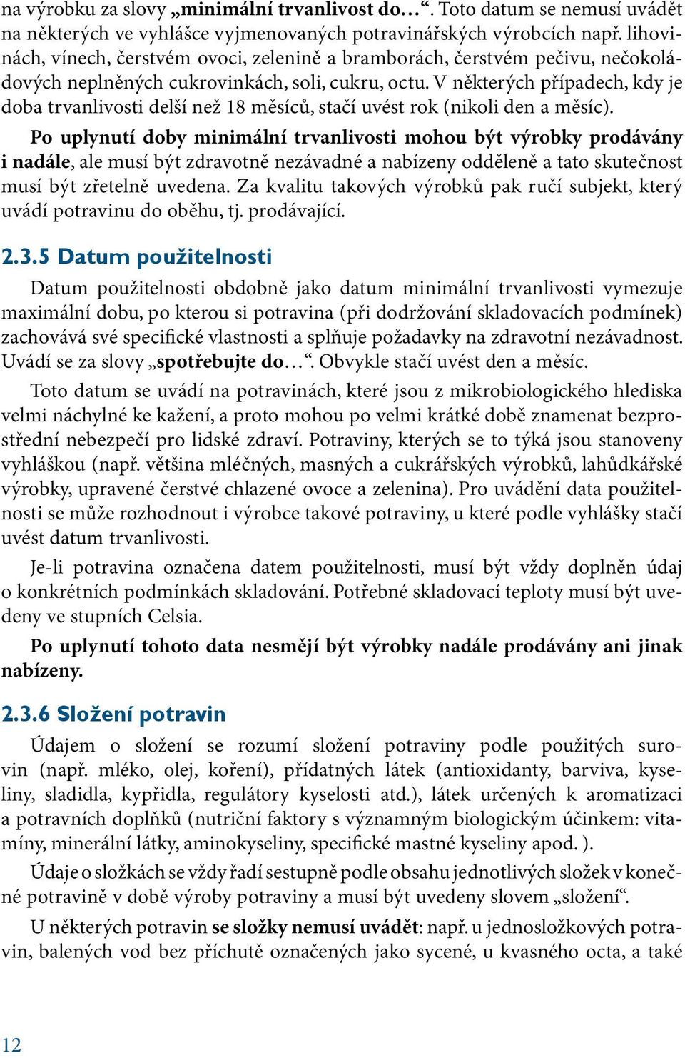 V některých případech, kdy je doba trvanlivosti delší než 18 měsíců, stačí uvést rok (nikoli den a měsíc).