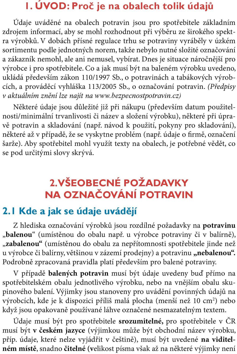 Dnes je situace náročnější pro výrobce i pro spotřebitele. Co a jak musí být na baleném výrobku uvedeno, ukládá především zákon 110/1997 Sb.