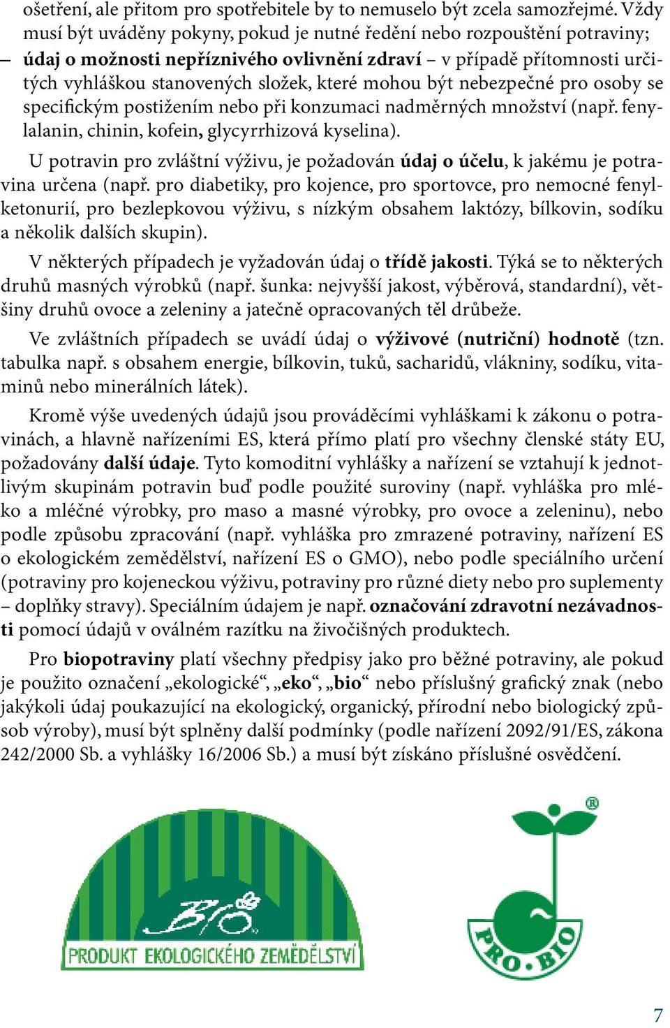 být nebezpečné pro osoby se specifickým postižením nebo při konzumaci nadměrných množství (např. fenylalanin, chinin, kofein, glycyrrhizová kyselina).