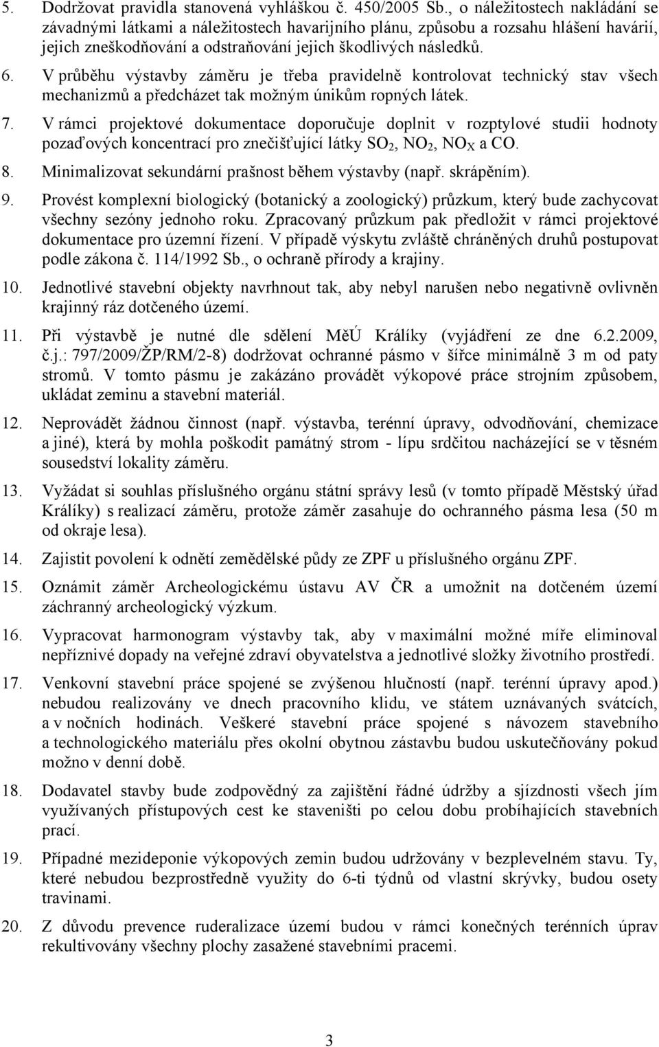 V průběhu výstavby záměru je třeba pravidelně kontrolovat technický stav všech mechanizmů a předcházet tak možným únikům ropných látek. 7.