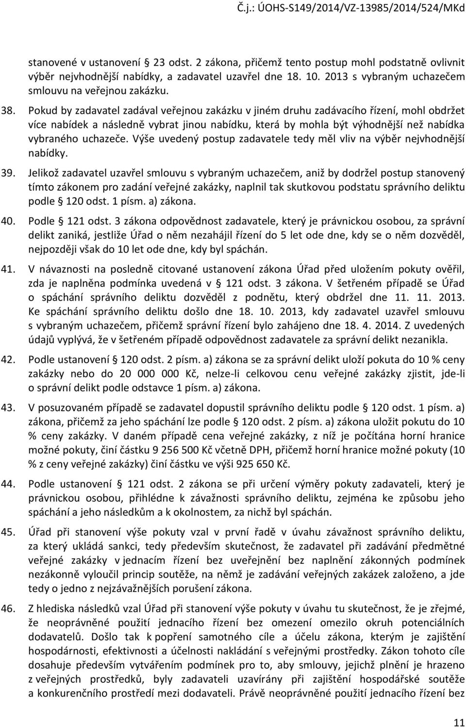 Pokud by zadavatel zadával veřejnou zakázku v jiném druhu zadávacího řízení, mohl obdržet více nabídek a následně vybrat jinou nabídku, která by mohla být výhodnější než nabídka vybraného uchazeče.