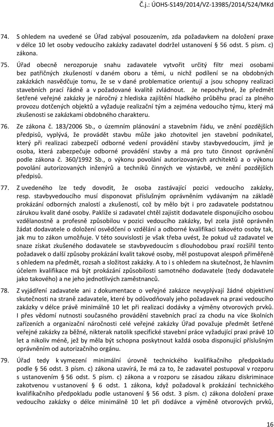 problematice orientují a jsou schopny realizaci stavebních prací řádně a v požadované kvalitě zvládnout.