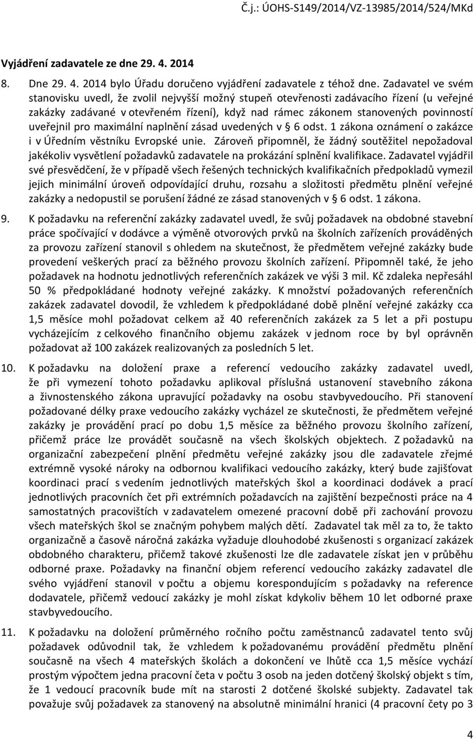 uveřejnil pro maximální naplnění zásad uvedených v 6 odst. 1 zákona oznámení o zakázce i v Úředním věstníku Evropské unie.