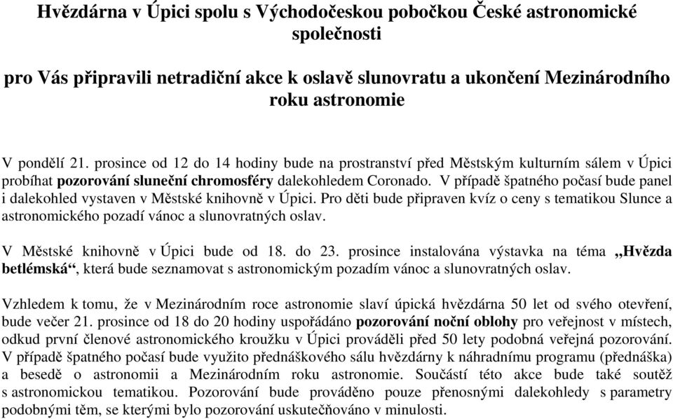 V případě špatného počasí bude panel i dalekohled vystaven v Městské knihovně v Úpici. Pro děti bude připraven kvíz o ceny s tematikou Slunce a astronomického pozadí vánoc a slunovratných oslav.