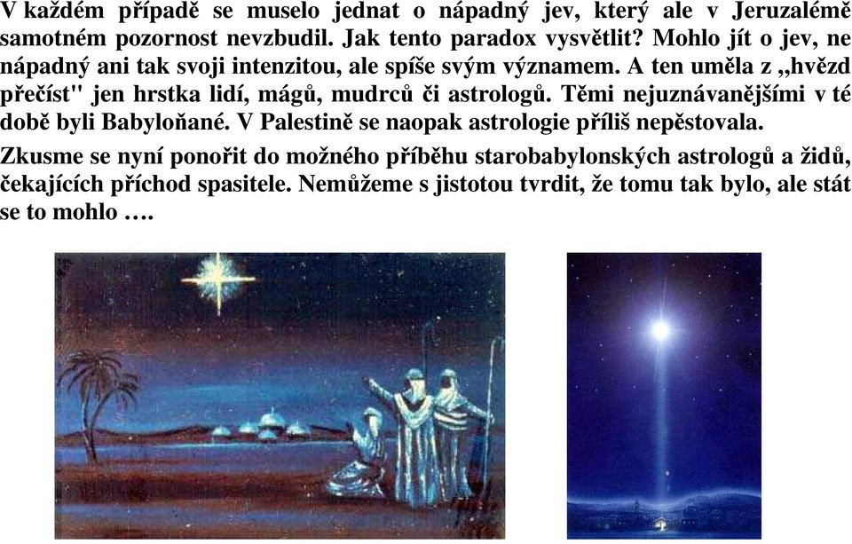 A ten uměla z hvězd přečíst" jen hrstka lidí, mágů, mudrců či astrologů. Těmi nejuznávanějšími v té době byli Babyloňané.