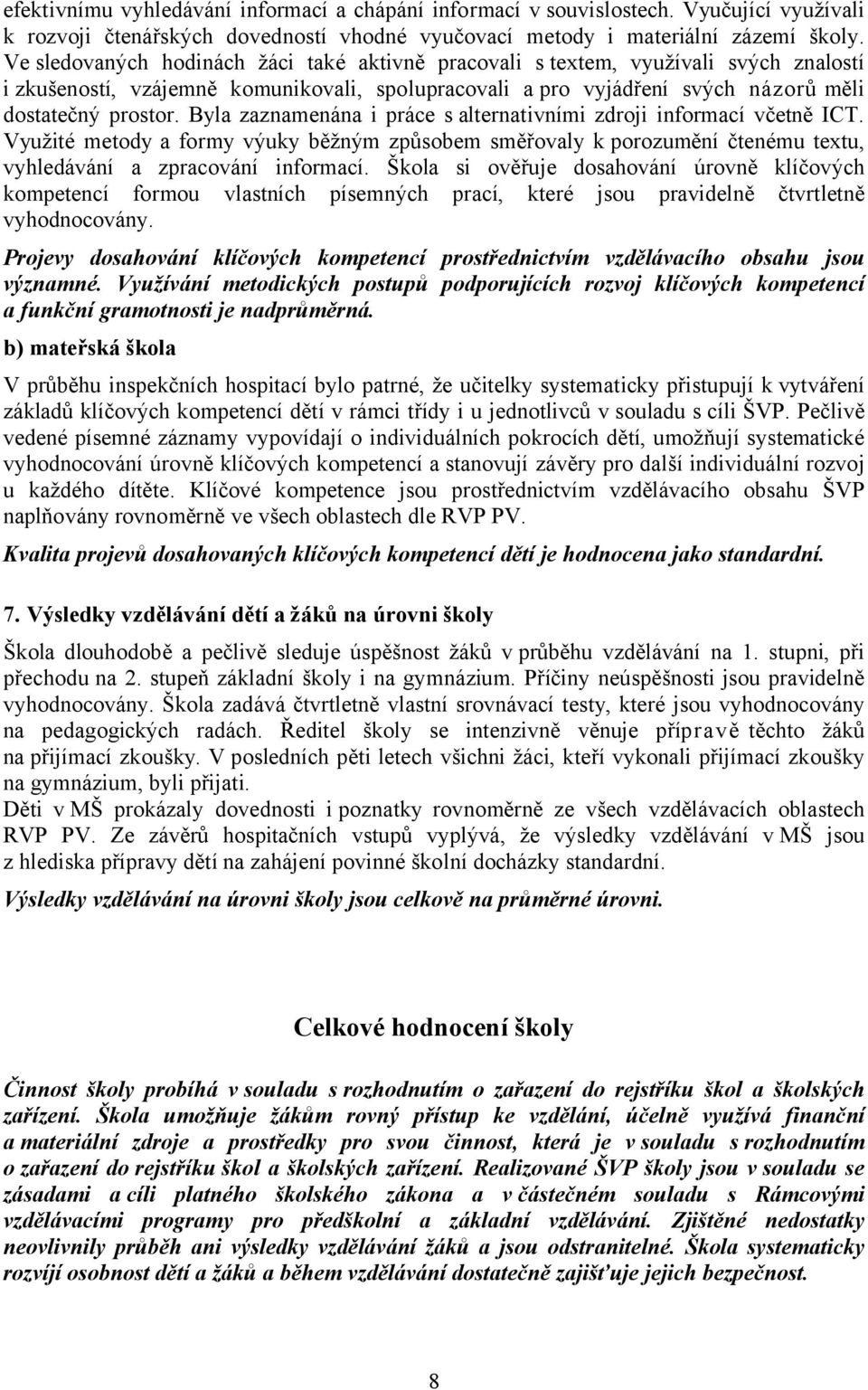 Byla zaznamenána i práce s alternativními zdroji informací včetně ICT. Využité metody a formy výuky běžným způsobem směřovaly k porozumění čtenému textu, vyhledávání a zpracování informací.