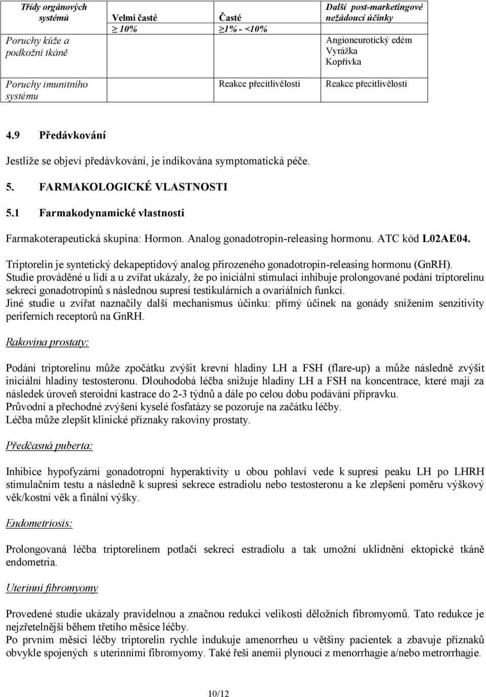 1 Farmakodynamické vlastnosti Farmakoterapeutická skupina: Hormon. Analog gonadotropin-releasing hormonu. ATC kód L02AE04.