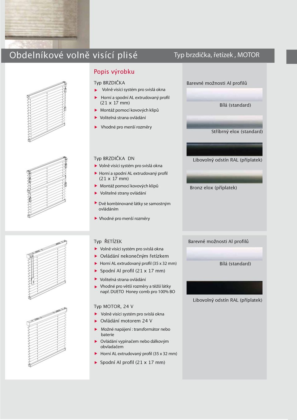extrudovaný profil (21 x 17 mm) Montáž pomocí kovových klipů Volitelné strany ovládání Libovolný odstín RAL (příplatek) Bronz elox (příplatek) Dvě kombinované látky se samostným ovládáním Vhodné pro