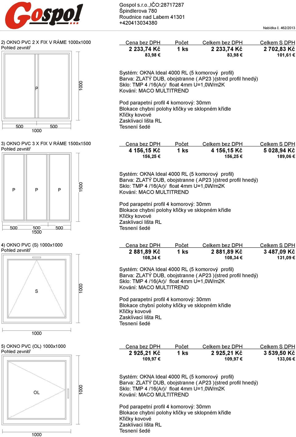 156,25 189,06 4) OKNO PVC (S) 1000x1000 2 881,89 Kč 1 ks 2 881,89 Kč 3 487,09 Kč 108,34