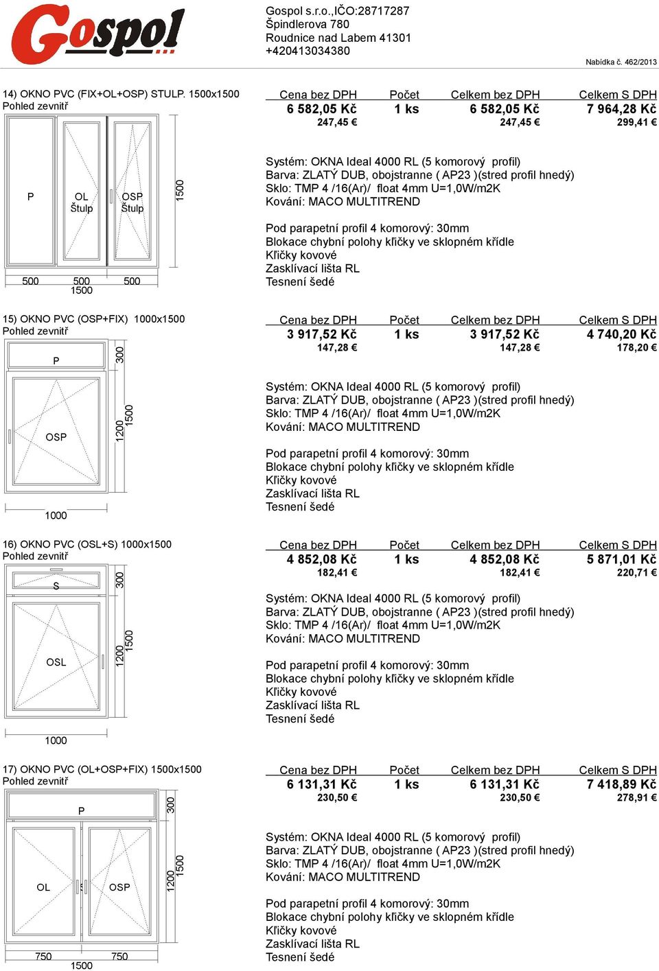 1000x1500 3 917,52 Kč 1 ks 3 917,52 Kč 4 740,20 Kč 147,28 147,28 178,20 16) OKNO PVC (OSL+S)