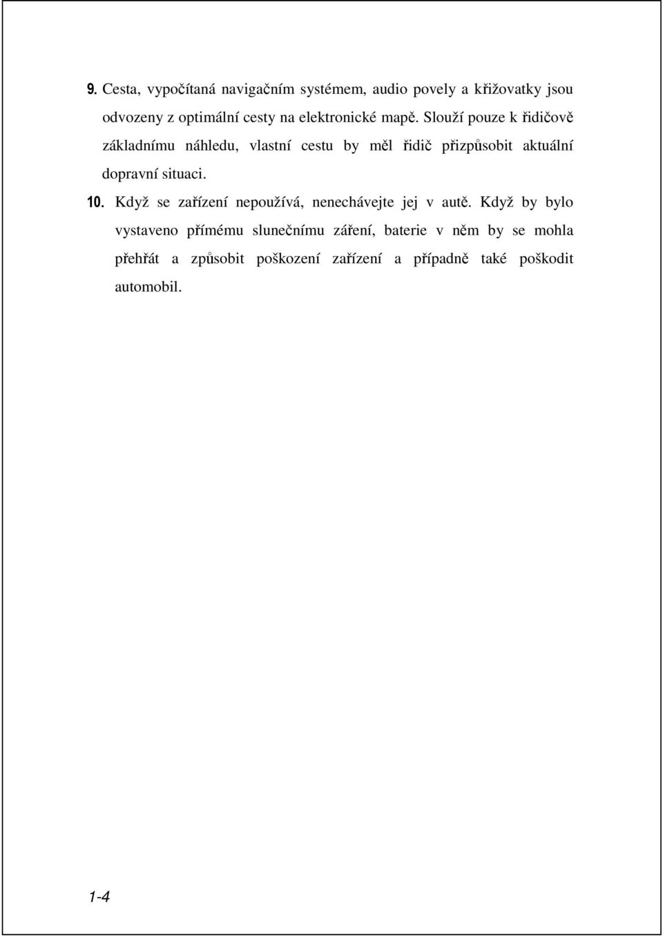 Slouží pouze k řidičově základnímu náhledu, vlastní cestu by měl řidič přizpůsobit aktuální dopravní situaci.