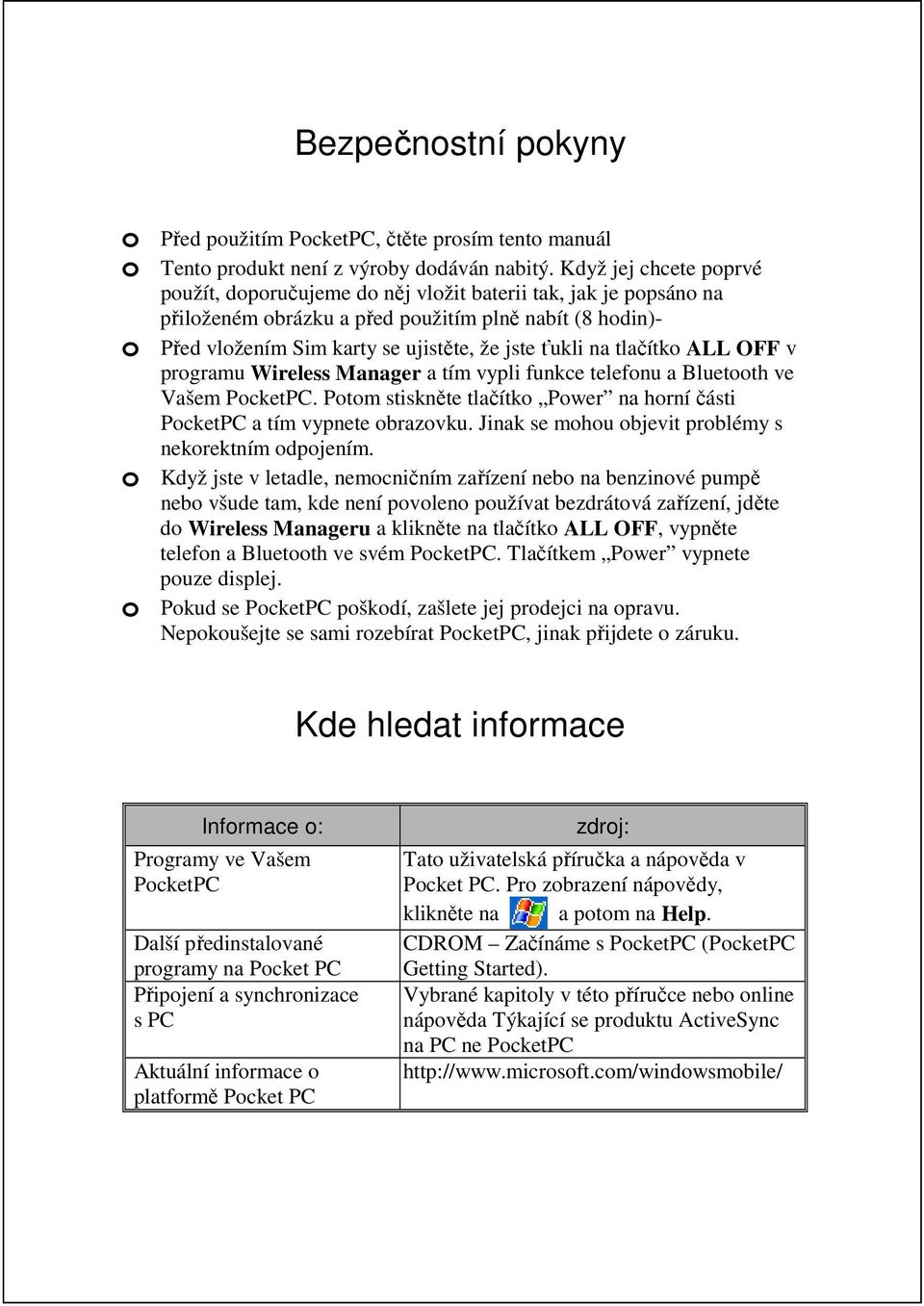 na tlačítko ALL OFF v programu Wireless Manager a tím vypli funkce telefonu a Bluetooth ve Vašem PocketPC. Potom stiskněte tlačítko Power na horní části PocketPC a tím vypnete obrazovku.
