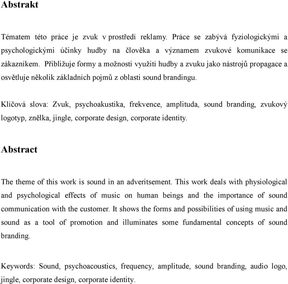 Klíčová slova: Zvuk, psychoakustika, frekvence, amplituda, sound branding, zvukový logotyp, znělka, jingle, corporate design, corporate identity.