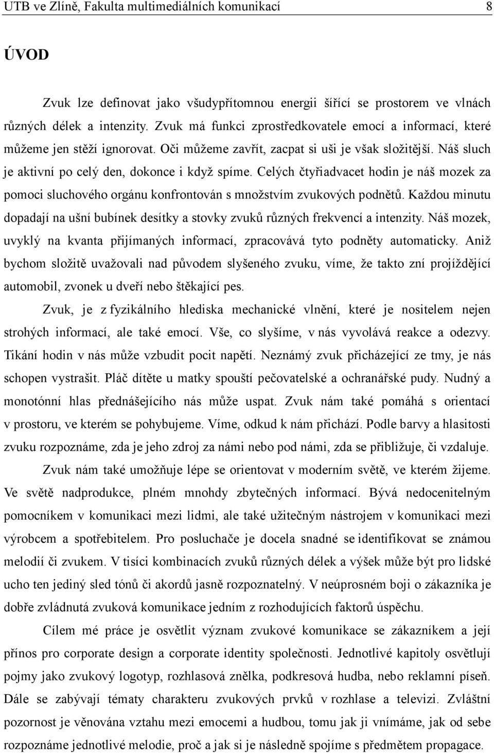 Celých čtyřiadvacet hodin je náš mozek za pomoci sluchového orgánu konfrontován s množstvím zvukových podnětů.