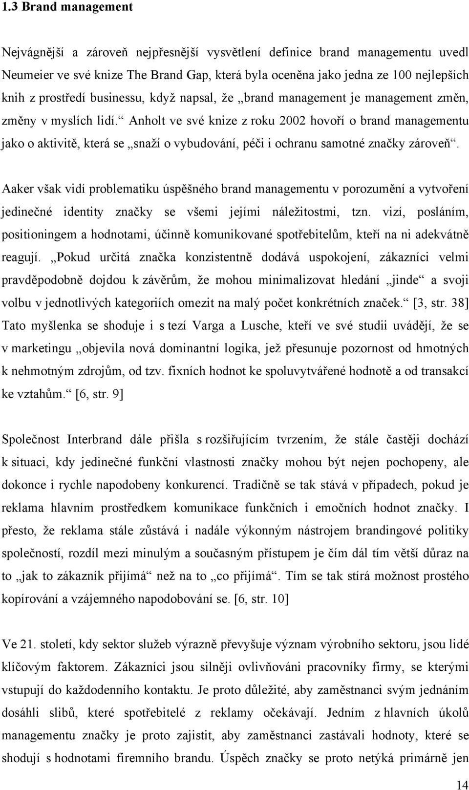 Anholt ve své knize z roku 2002 hovoří o brand managementu jako o aktivitě, která se snaží o vybudování, péči i ochranu samotné značky zároveň.