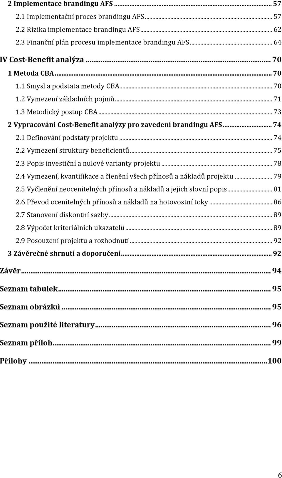 .. 73 2 Vypracování Cost- Benefit analýzy pro zavedení brandingu AFS... 74 2.1 Definování podstaty projektu... 74 2.2 Vymezení struktury beneficientů... 75 2.