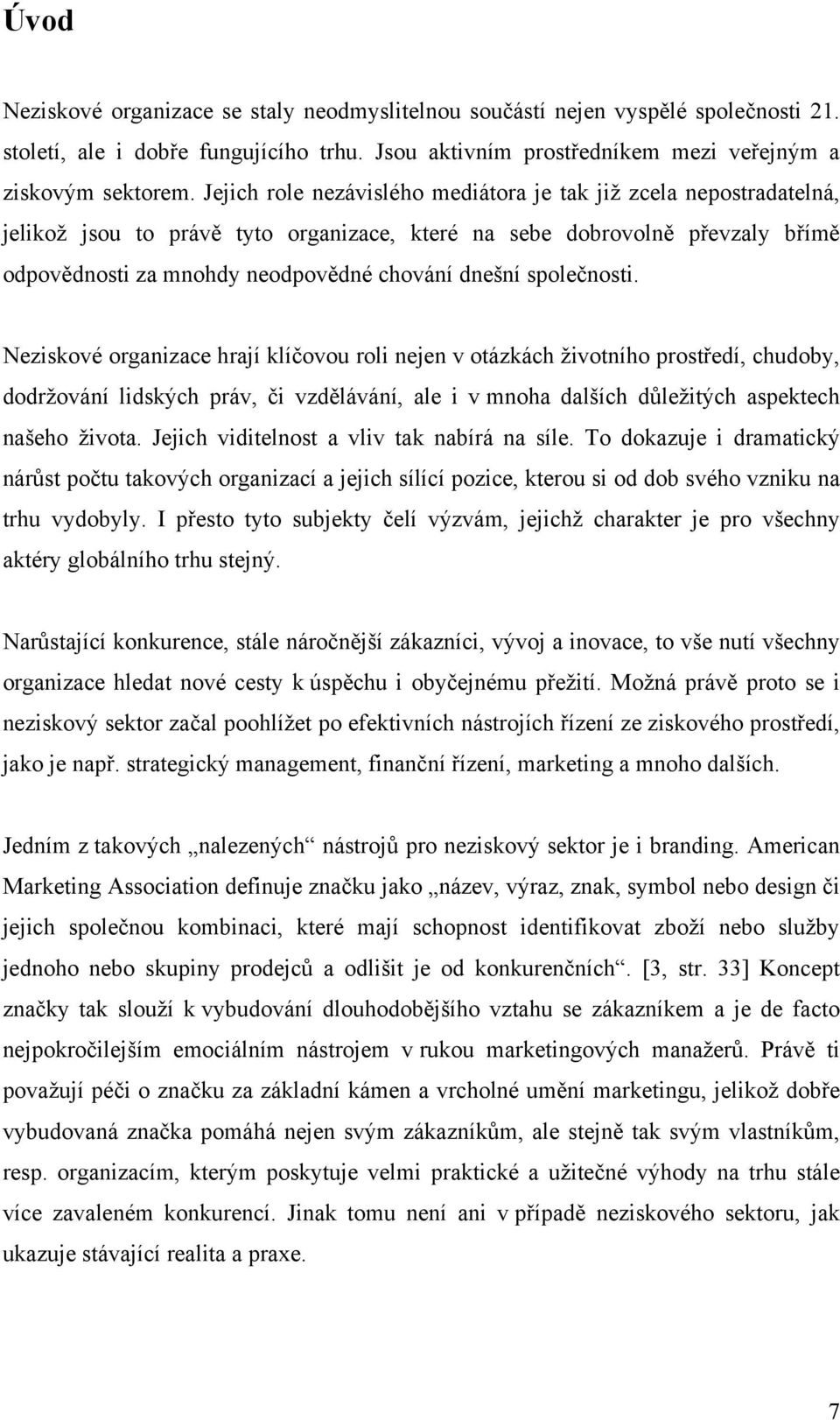 společnosti. Neziskové organizace hrají klíčovou roli nejen v otázkách životního prostředí, chudoby, dodržování lidských práv, či vzdělávání, ale i v mnoha dalších důležitých aspektech našeho života.