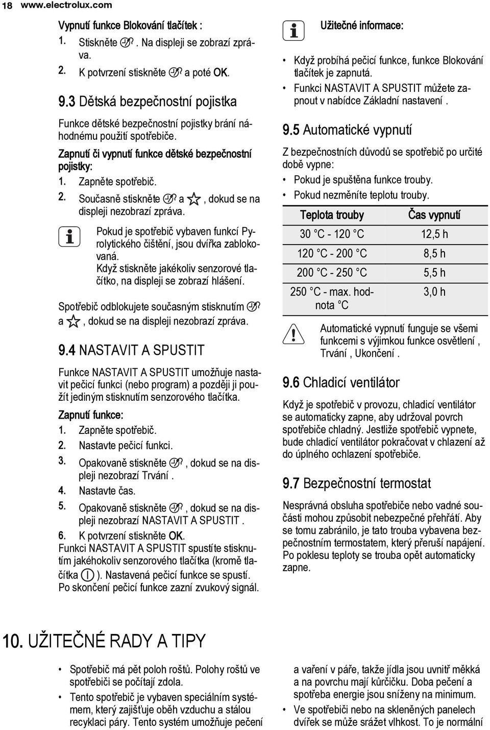 Současně stiskněte a, dokud se na displeji nezobrazí zpráva. Pokud je spotřebič vybaven funkcí Pyrolytického čištění, jsou dvířka zablokovaná.