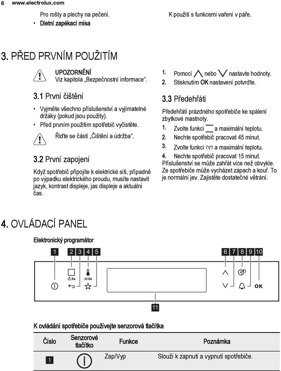 2 První zapojení Když spotřebič připojíte k elektrické síti, případně po výpadku elektrického proudu, musíte nastavit jazyk, kontrast displeje, jas displeje a aktuální čas. 1.