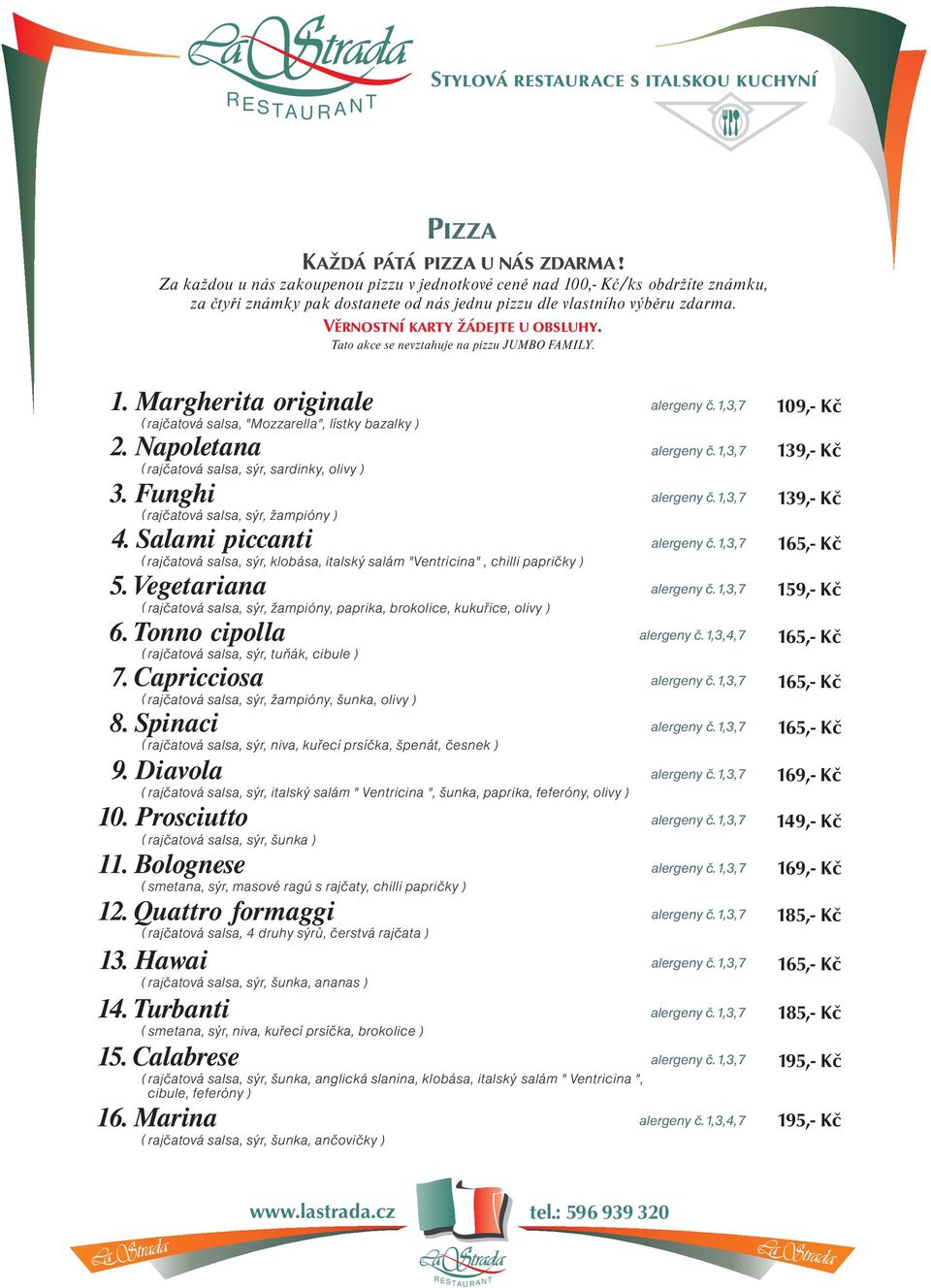 ato akce se nevztahuje na pizzu JMBO FAMILY. 1. Margherita originale ( rajèatová salsa, "Mozzarella", lístky bazalky ) 2. Napoletana ( rajèatová salsa, sýr, sardinky, olivy ) 3.