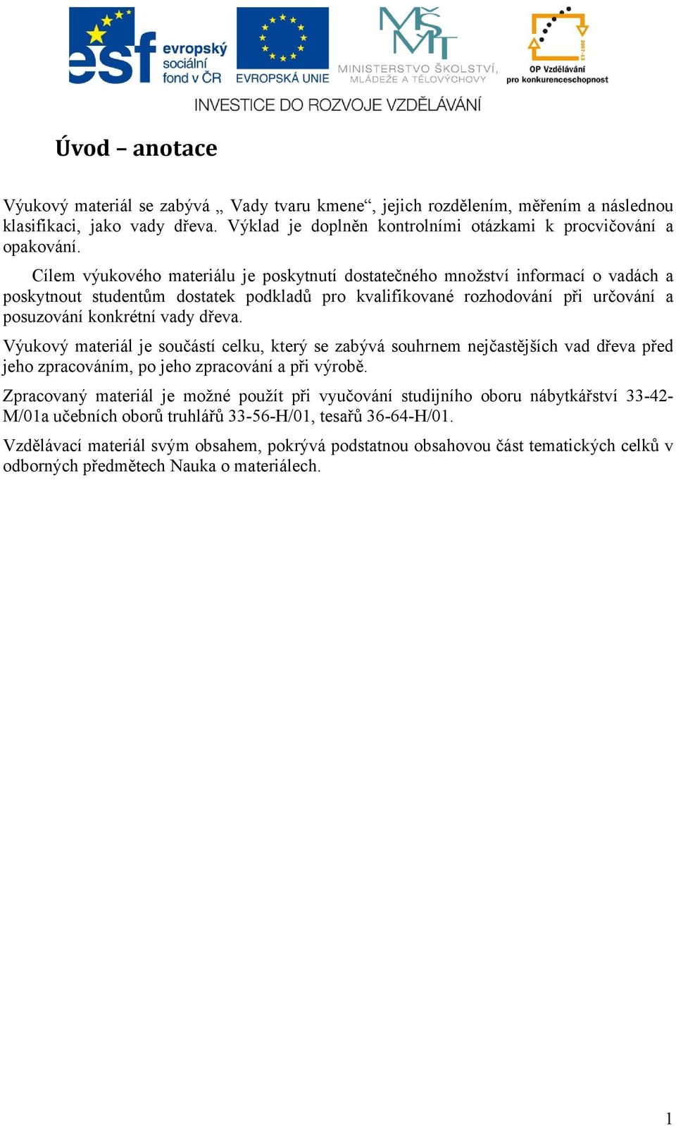 Výukový materiál je součástí celku, který se zabývá souhrnem nejčastějších vad dřeva před jeho zpracováním, po jeho zpracování a při výrobě.