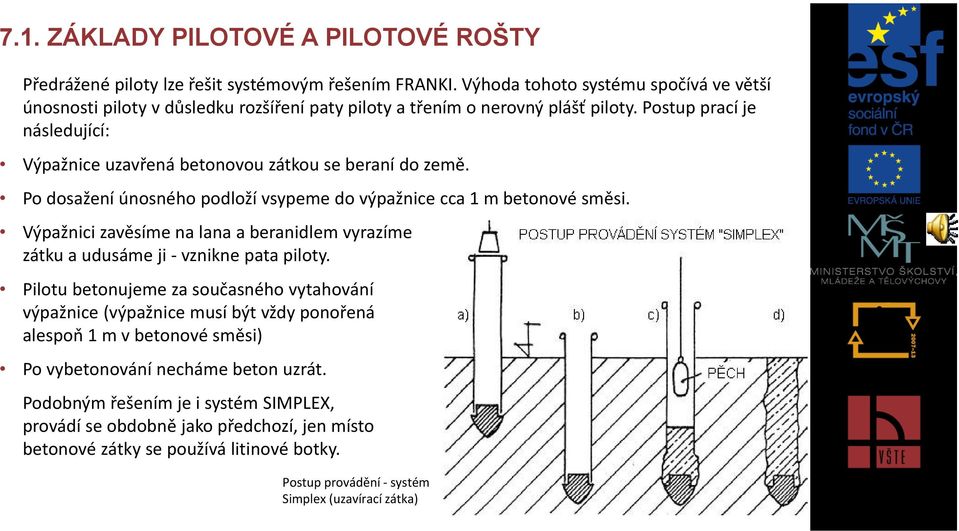 Výpažnici zavěsíme na lana a beranidlem vyrazíme zátku a udusáme ji - vznikne pata piloty.