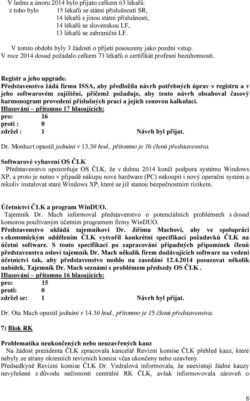 Představenstvo žádá firmu ISSA, aby předložila návrh potřebných úprav v registru a v jeho softwarovém zajištění, přičemž požaduje, aby tento návrh obsahoval časový harmonogram provedení příslušných