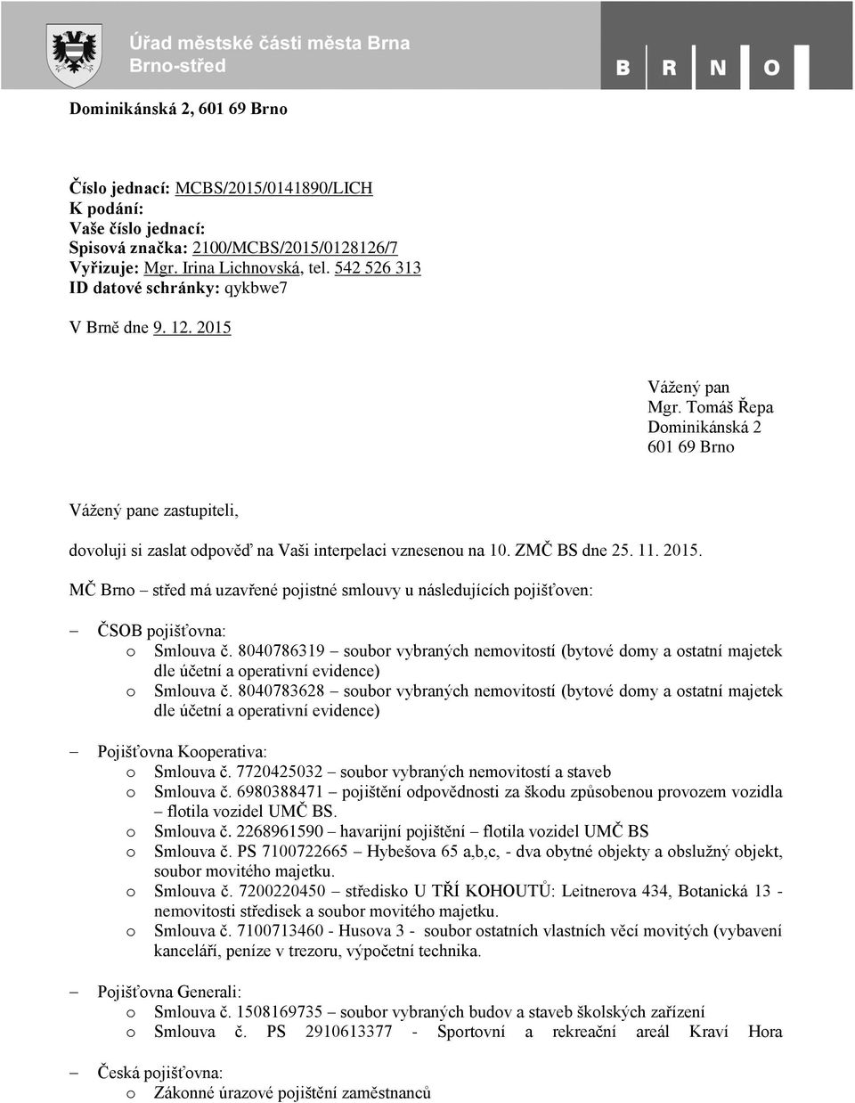 Tomáš Řepa Dominikánská 2 601 69 Brno Vážený pane zastupiteli, dovoluji si zaslat odpověď na Vaši interpelaci vznesenou na 10. ZMČ BS dne 25. 11. 2015.