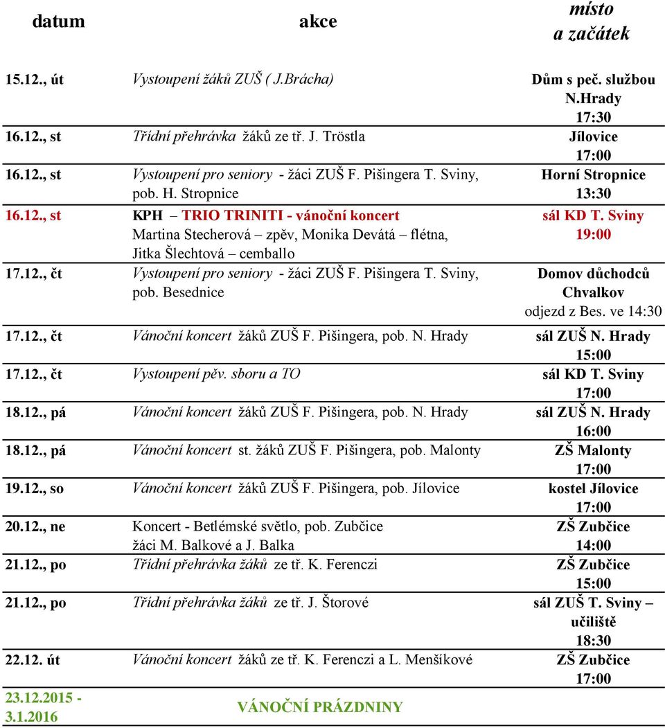 Pišingera T. Sviny, pob. Besednice Horní Stropnice 13:30 Domov důchodců Chvalkov odjezd z Bes. ve 14:30 17.12., čt Vánoční koncert žáků ZUŠ F. Pišingera, pob. N. Hrady sál ZUŠ N. Hrady 15:00 17.12., čt Vystoupení pěv.