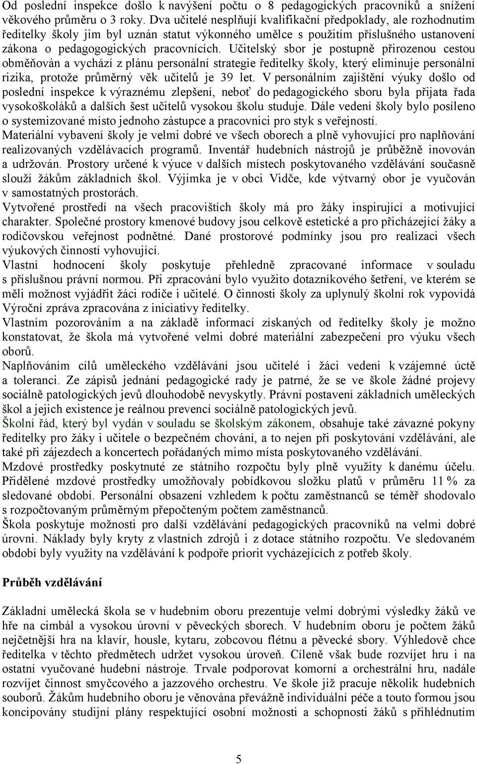 Učitelský sbor je postupně přirozenou cestou obměňován a vychází z plánu personální strategie ředitelky školy, který eliminuje personální rizika, protože průměrný věk učitelů je 39 let.