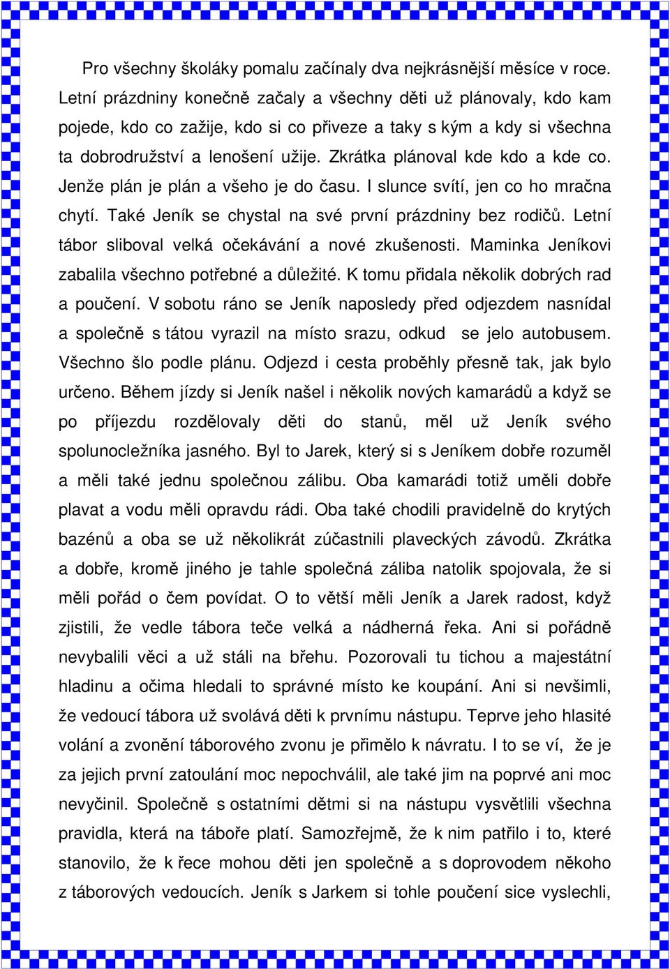 Zkrátka plánoval kde kdo a kde co. Jenže plán je plán a všeho je do času. I slunce svítí, jen co ho mračna chytí. Také Jeník se chystal na své první prázdniny bez rodičů.