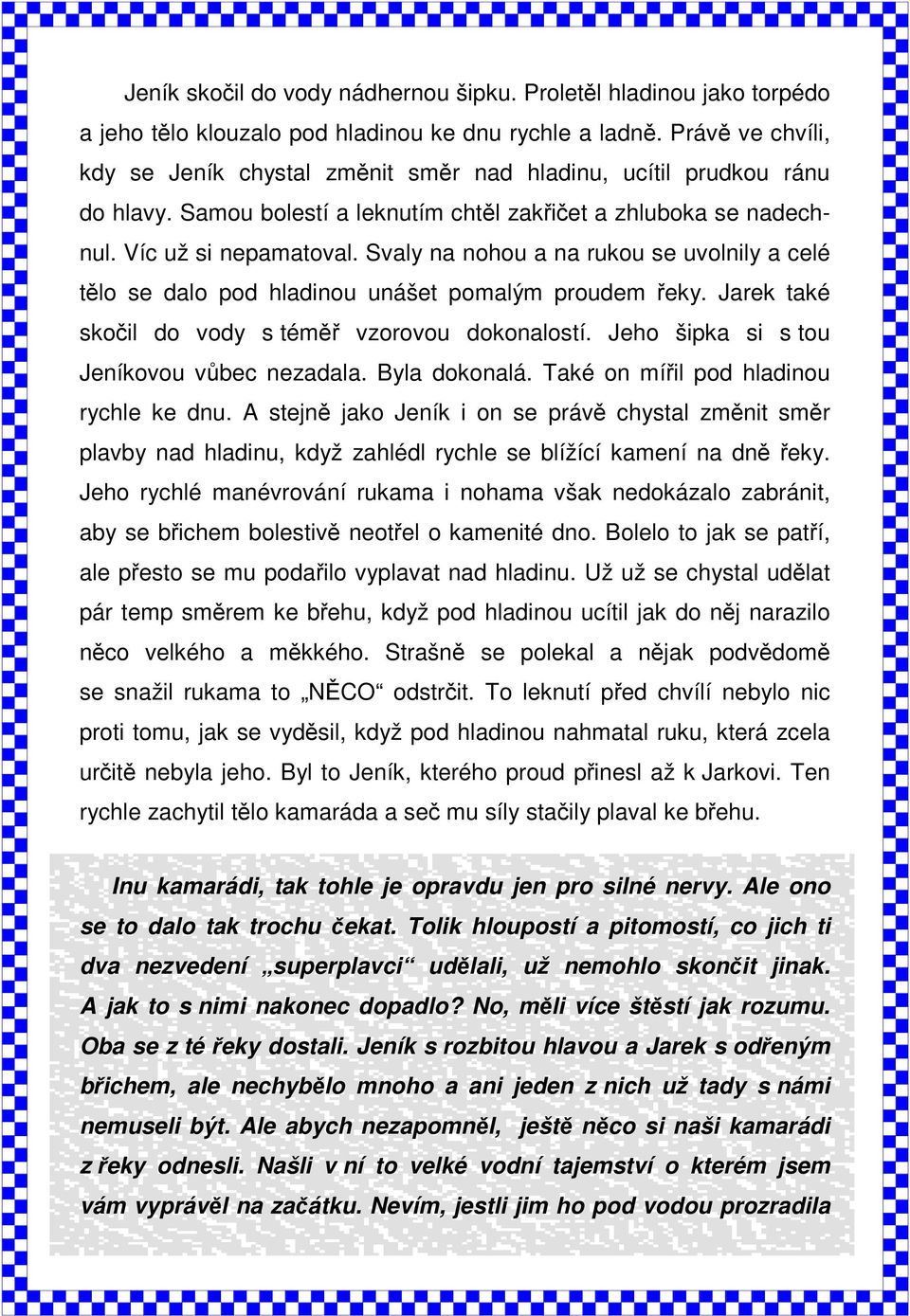 Svaly na nohou a na rukou se uvolnily a celé tělo se dalo pod hladinou unášet pomalým proudem řeky. Jarek také skočil do vody s téměř vzorovou dokonalostí.