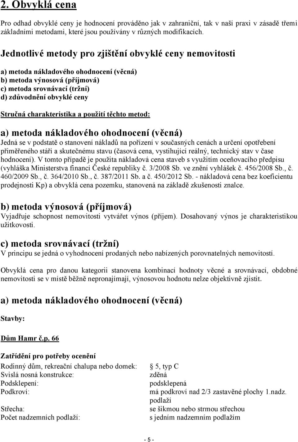 charakteristika a použití těchto metod: a) metoda nákladového ohodnocení (věcná) Jedná se v podstatě o stanovení nákladů na pořízení v současných cenách a určení opotřebení přiměřeného stáří a