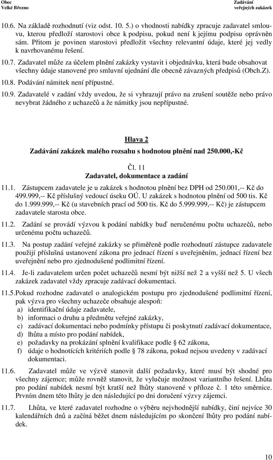 Zadavatel může za účelem plnění zakázky vystavit i objednávku, která bude obsahovat všechny údaje stanovené pro smluvní ujednání dle obecně závazných předpisů (Obch.Z). 10.8.