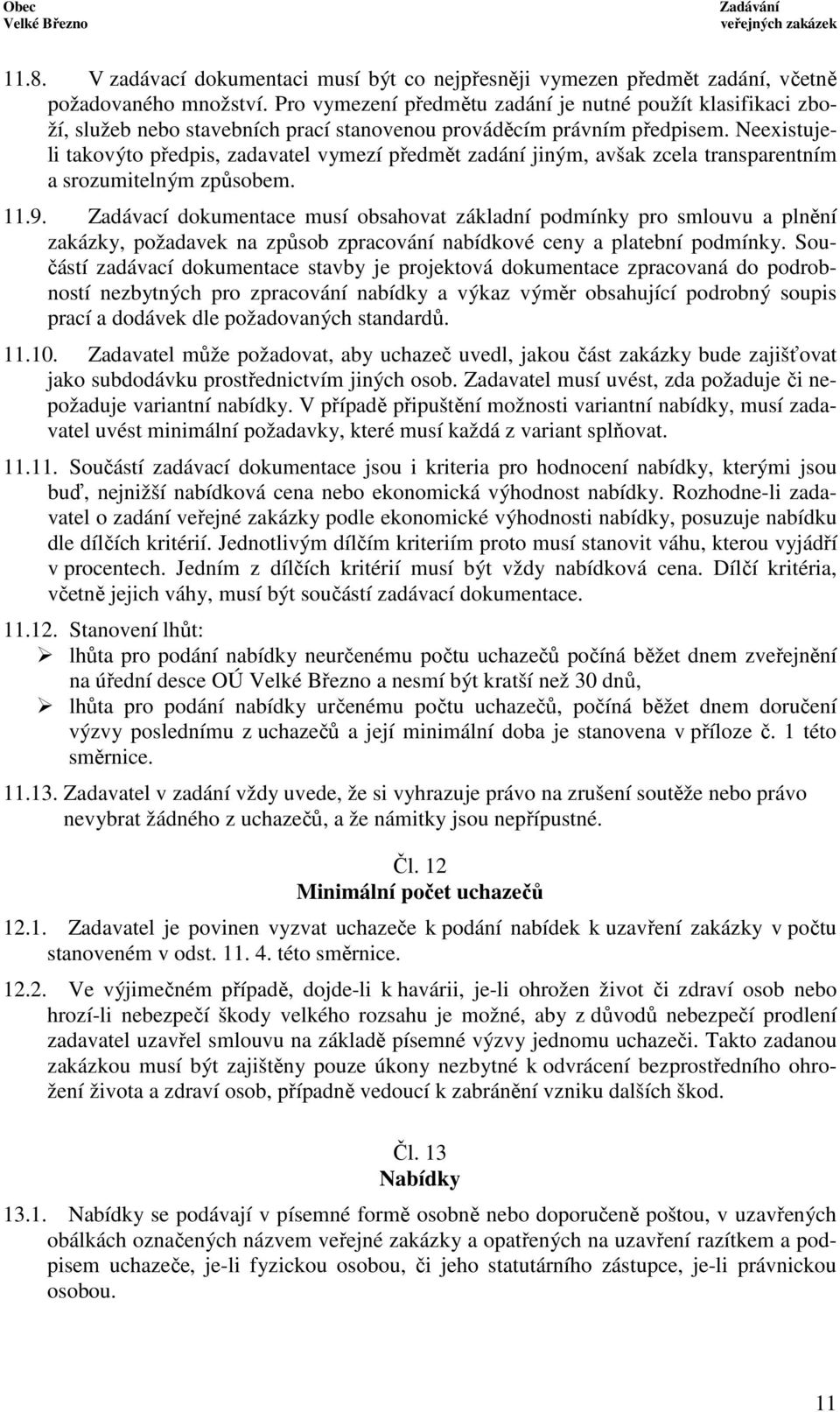 Neexistujeli takovýto předpis, zadavatel vymezí předmět zadání jiným, avšak zcela transparentním a srozumitelným způsobem. 11.9.