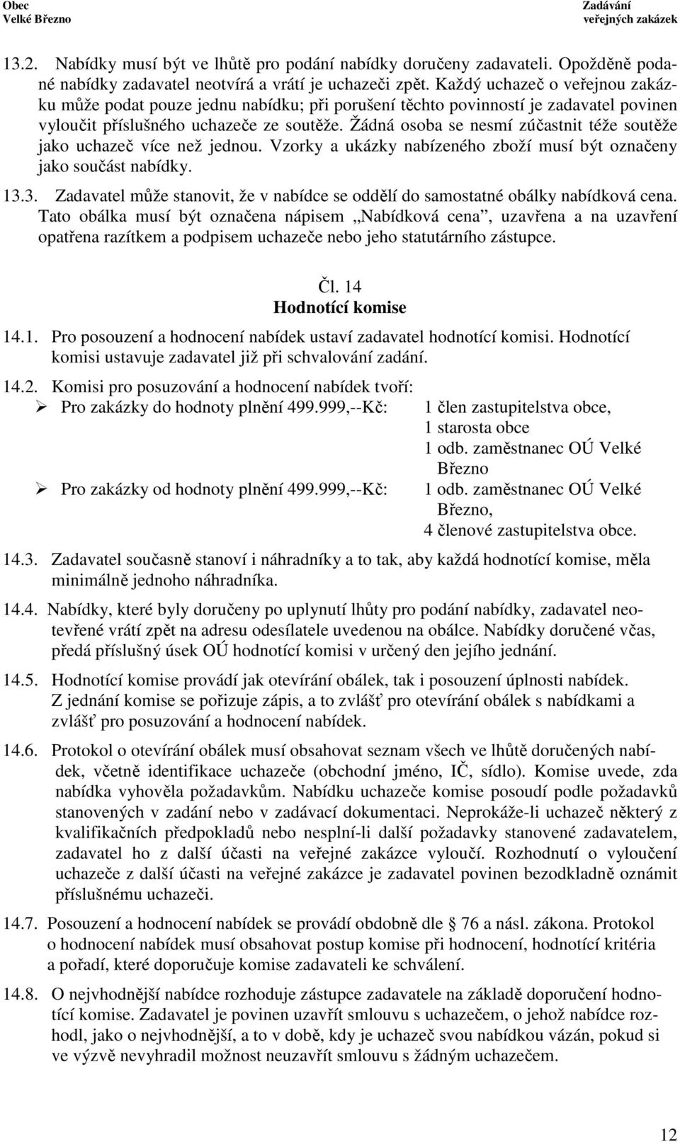 Žádná osoba se nesmí zúčastnit téže soutěže jako uchazeč více než jednou. Vzorky a ukázky nabízeného zboží musí být označeny jako součást nabídky. 13.