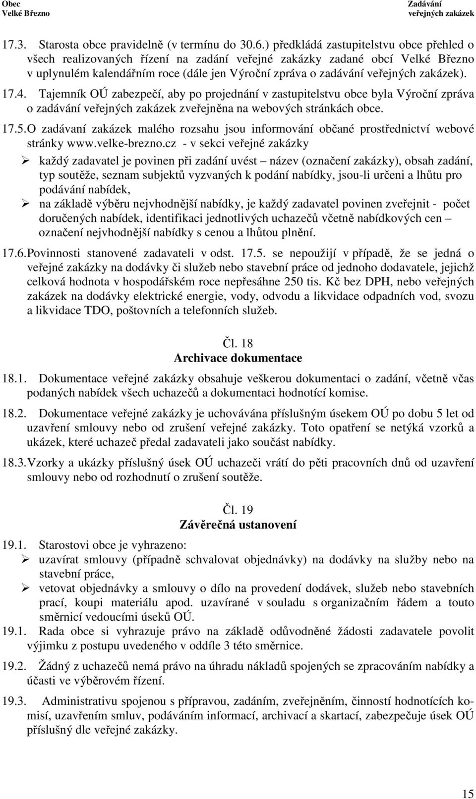 Tajemník OÚ zabezpečí, aby po projednání v zastupitelstvu obce byla Výroční zpráva o zadávání zveřejněna na webových stránkách obce. 17.5.