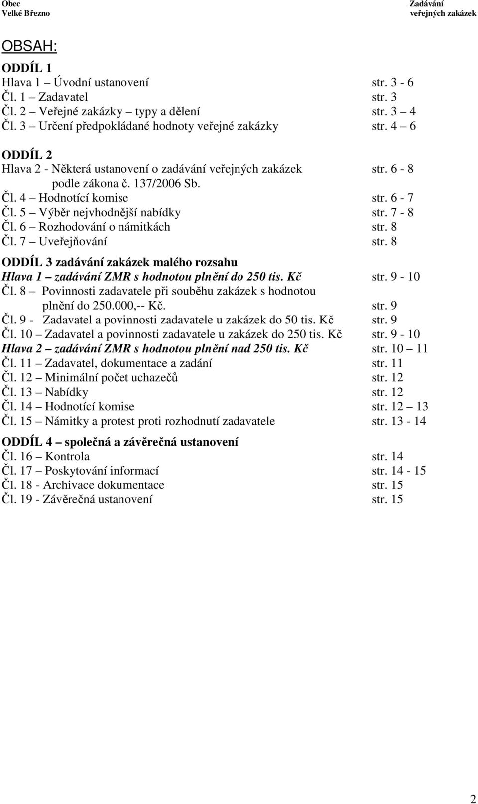 8 Čl. 7 Uveřejňování str. 8 ODDÍL 3 zadávání zakázek malého rozsahu Hlava 1 zadávání ZMR s hodnotou plnění do 250 tis. Kč str. 9-10 Čl.