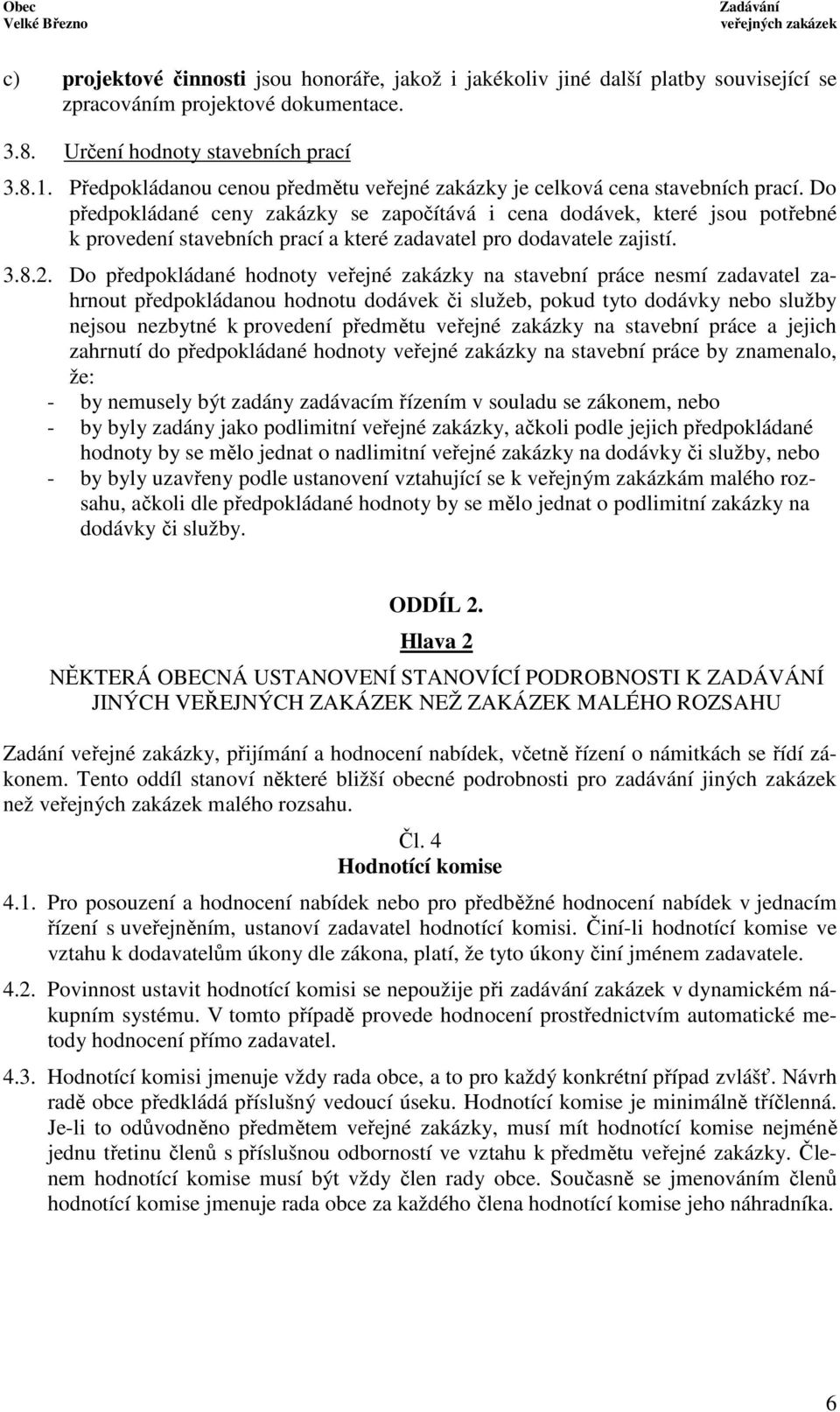 Do předpokládané ceny zakázky se započítává i cena dodávek, které jsou potřebné k provedení stavebních prací a které zadavatel pro dodavatele zajistí. 3.8.2.