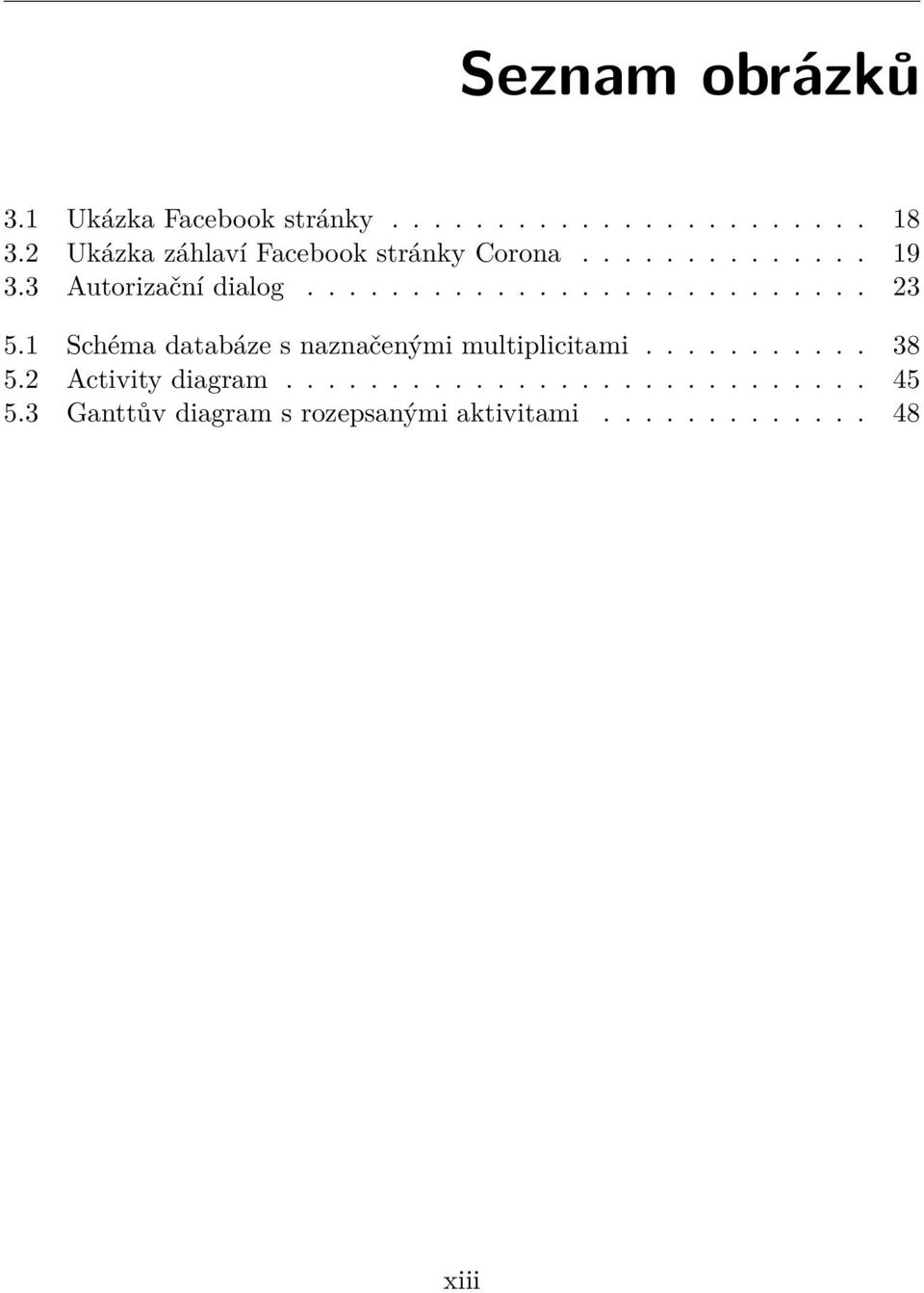 1 Schéma databáze s naznačenými multiplicitami........... 38 5.2 Activity diagram............................ 45 5.