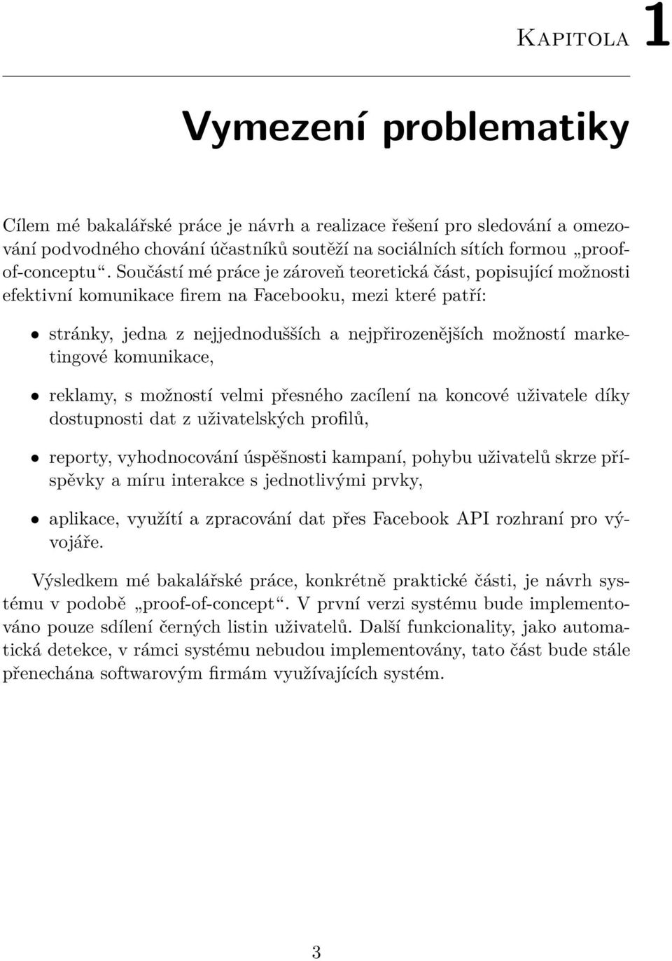 komunikace, reklamy, s možností velmi přesného zacílení na koncové uživatele díky dostupnosti dat z uživatelských profilů, reporty, vyhodnocování úspěšnosti kampaní, pohybu uživatelů skrze příspěvky