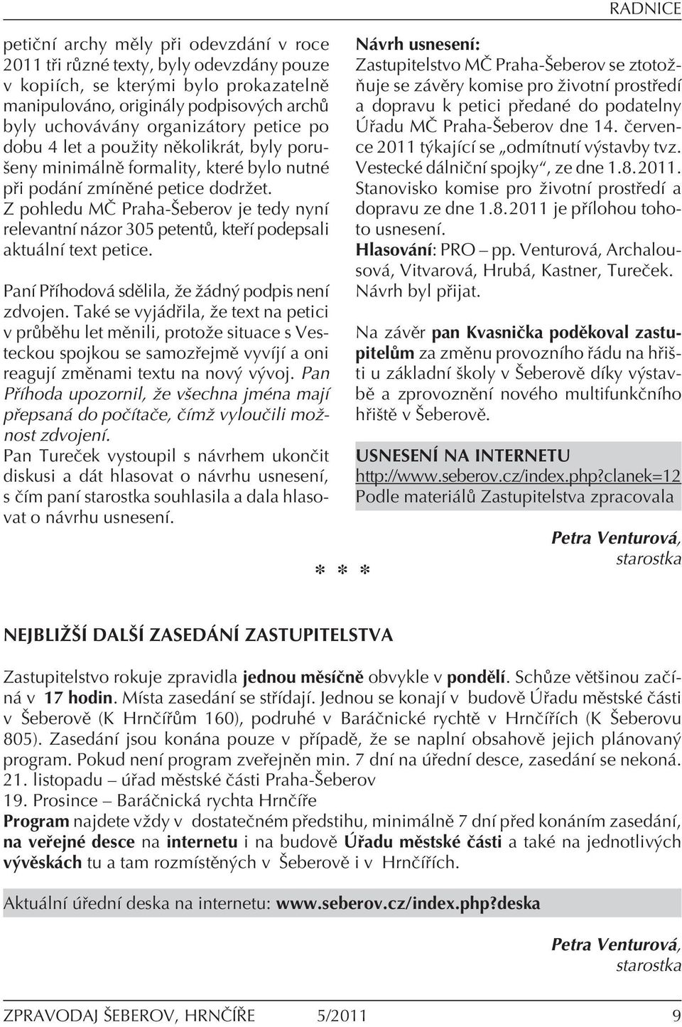 Z pohledu M» Praha-äeberov je tedy nynì relevantnì n zor 305 petent, kte Ì podepsali aktu lnì text petice. PanÌ P Ìhodov sdïlila, ûe û dn podpis nenì zdvojen.