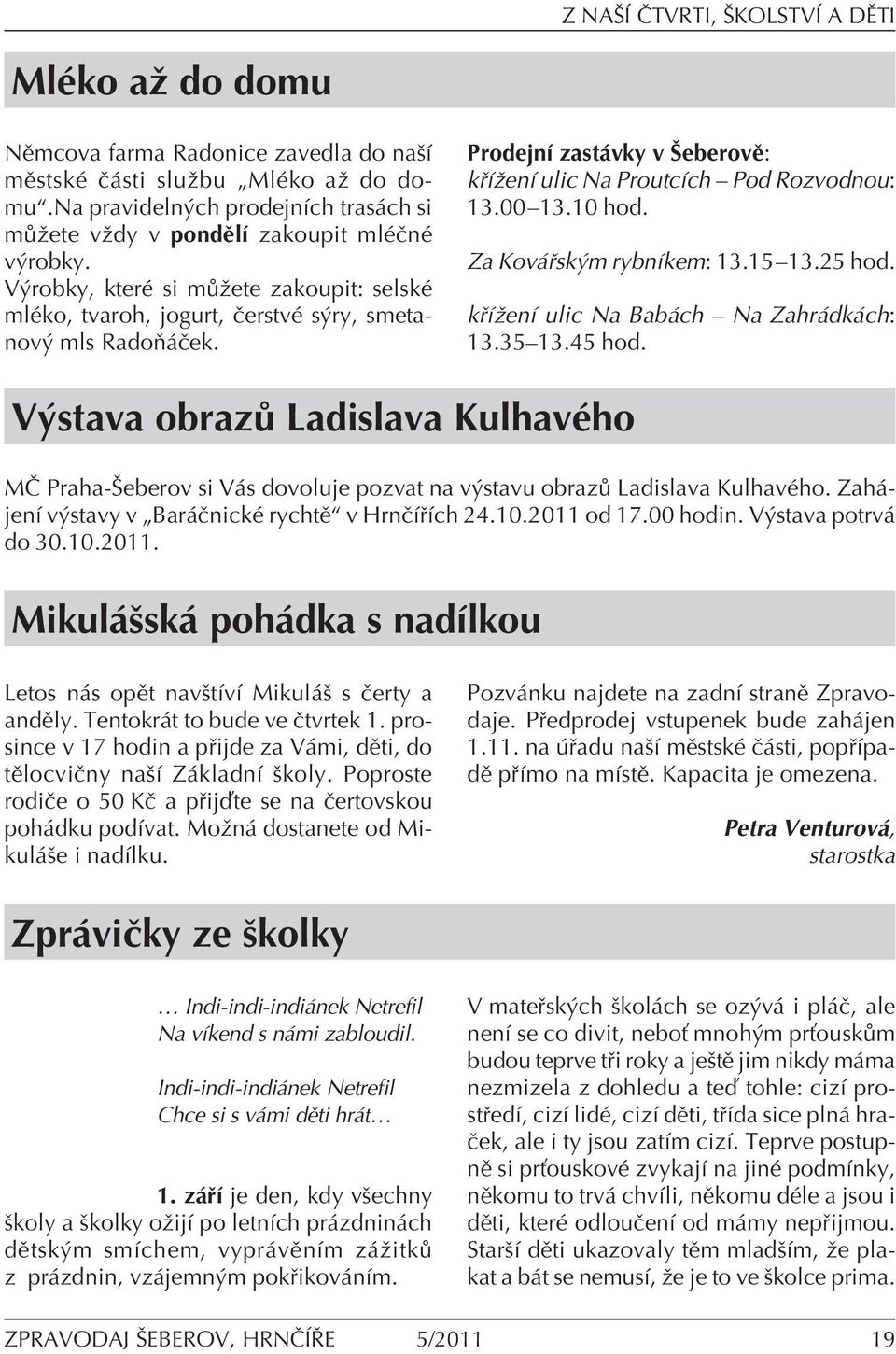 ProdejnÌ zast vky v äeberovï: k ÌûenÌ ulic Na ProutcÌch ñ Pod Rozvodnou: 13.00ñ13.10 hod. Za Kov sk m rybnìkem: 13.15ñ13.25 hod. k ÌûenÌ ulic Na Bab ch ñ Na Zahr dk ch: 13.35ñ13.45 hod.