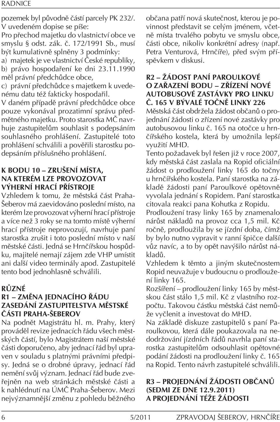 1990 mïl pr vnì p edch dce obce, c) pr vnì p edch dce s majetkem k uvedenèmu datu tèû fakticky hospoda il. V danèm p ÌpadÏ pr vnì p edch dce obce pouze vykon val prozatimnì spr vu p edmïtnèho majetku.