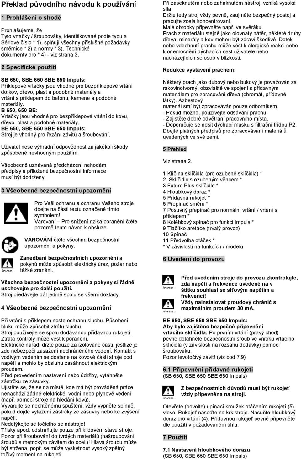 2 Specifické použití SB 650, SBE 650 SBE 650 Impuls: Příklepové vrtačky jsou vhodné pro bezpříklepové vrtání do:kov, dřevo, plast a podobné materiály a vrtání s příklepem do betonu, kamene a podobné