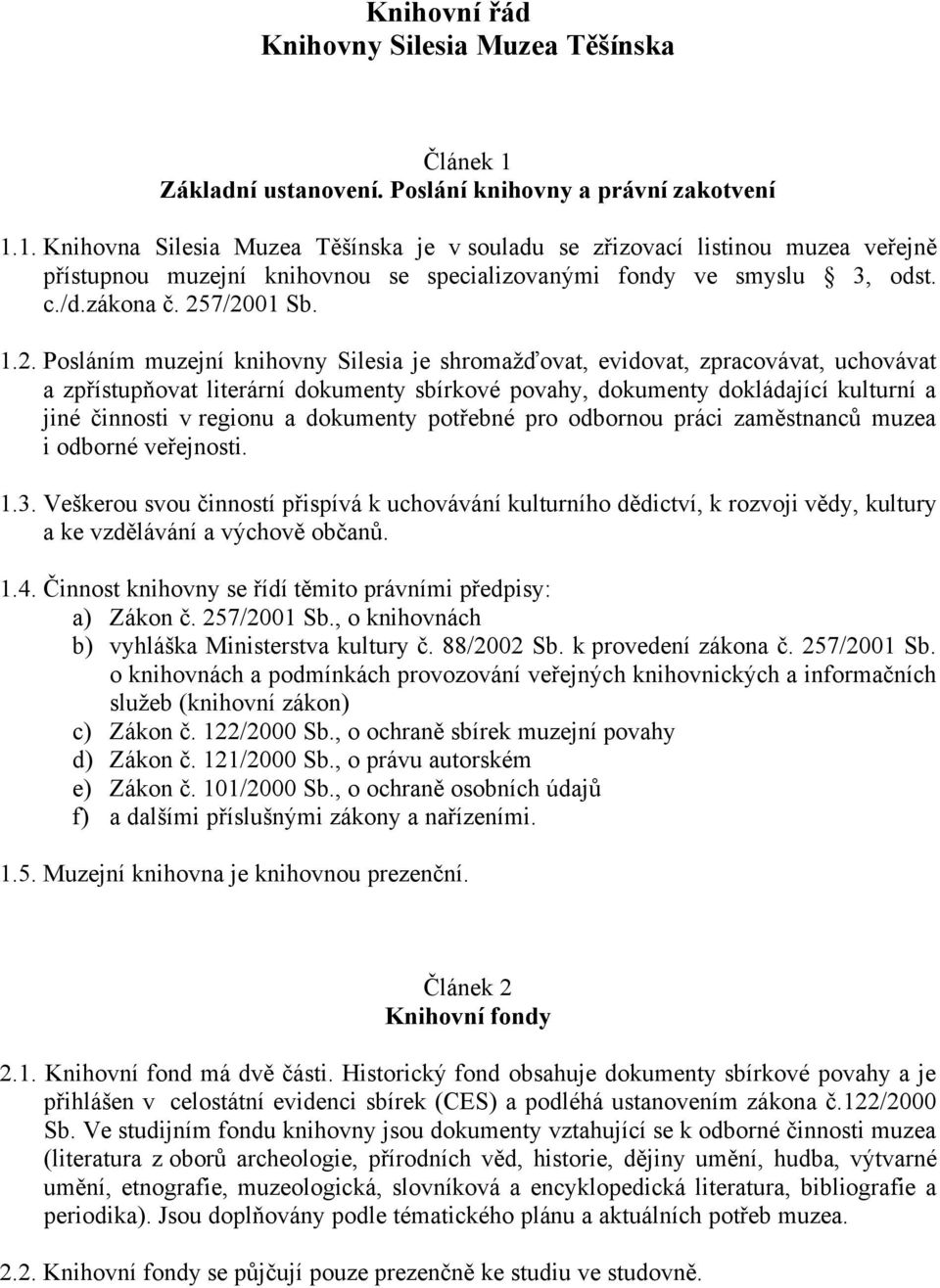 1. Knihovna Silesia Muzea T ínska je v souladu se z izovací listinou muzea ve ejn p ístupnou muzejní knihovnou se specializovan mi fondy ve smyslu 3, odst. c./d.zákona. 25