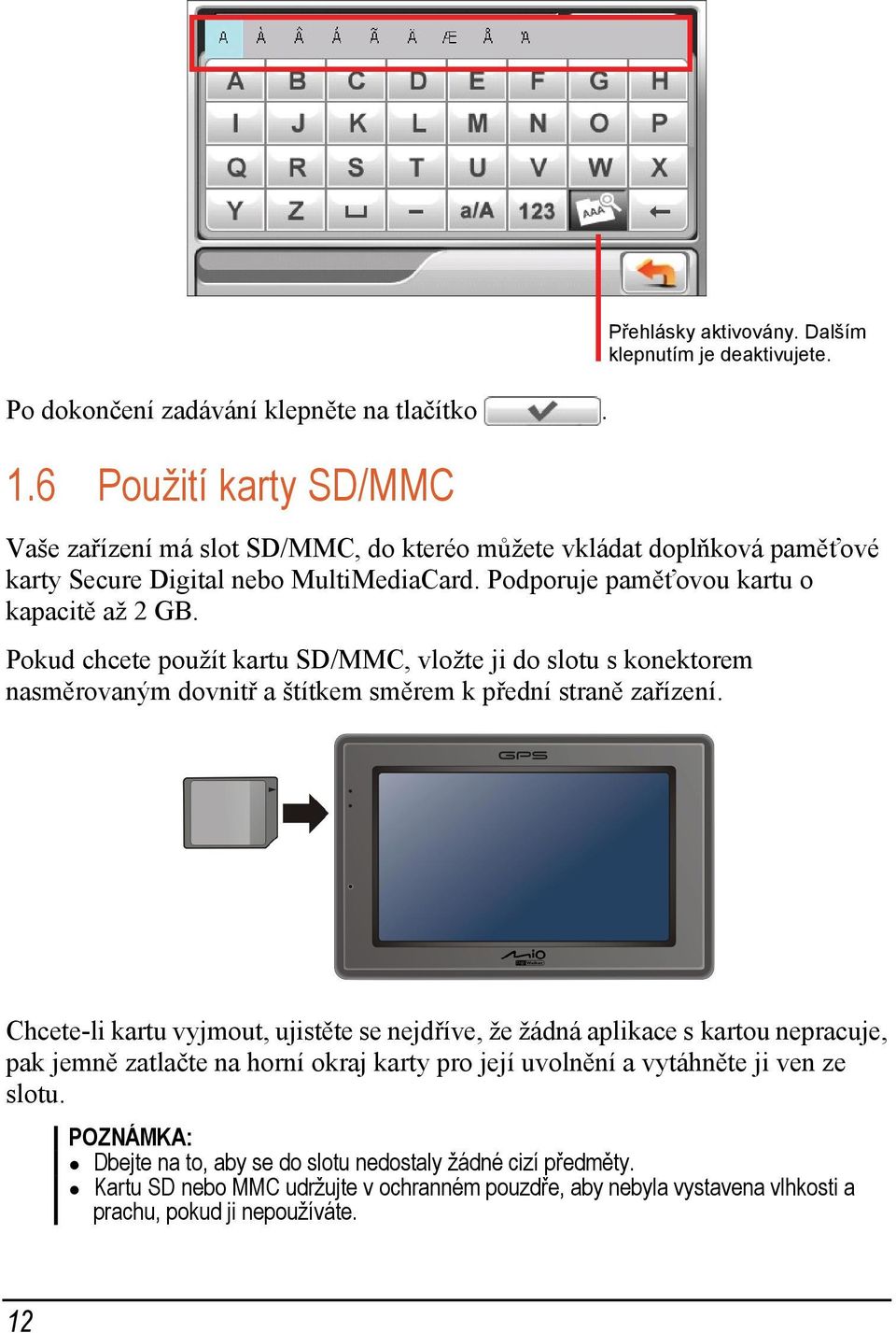 Pokud chcete použít kartu SD/MMC, vložte ji do slotu s konektorem nasměrovaným dovnitř a štítkem směrem k přední straně zařízení.